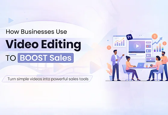 How Businesses Use Video Editing for Increase Sales